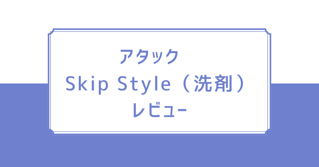 ほぼアタックZERO！コンビニで買えるコスパ最強の洗濯洗剤「アタックSkip Style」（ハナ） - エキスパート