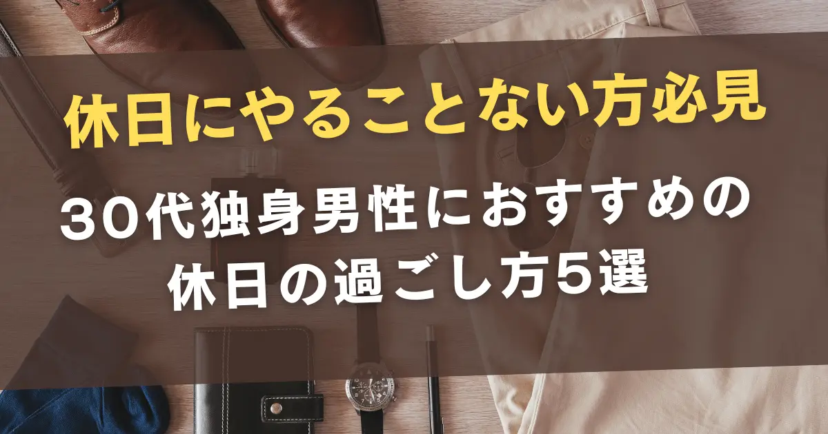 休日にやることない30代男性必見】おすすめの休日の過ごし方5選 | Single thirty