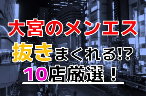 埼玉・大宮のメンズエステをプレイ別に7店を厳選！抜き/本番・顔面騎乗・喉圧の実体験・裏情報を紹介！ | purozoku[ぷろぞく]