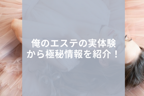 東京メンズエステ体験談口コミ｜俺のアロマ