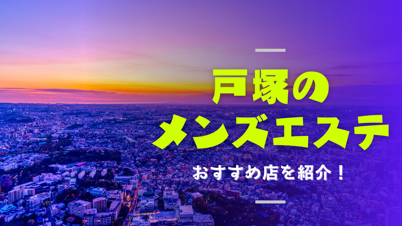 2024年最新】戸塚のメンズエステおすすめランキングTOP10！抜き情報｜口コミ・レビューを徹底紹介！